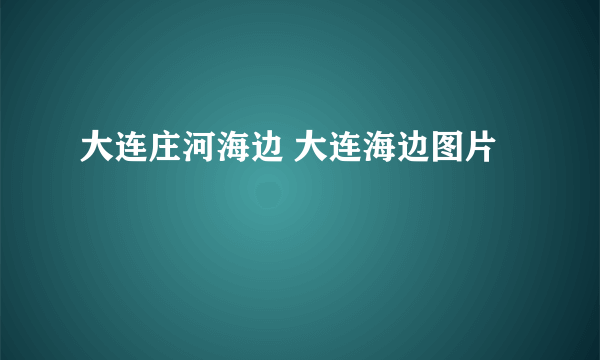 大连庄河海边 大连海边图片