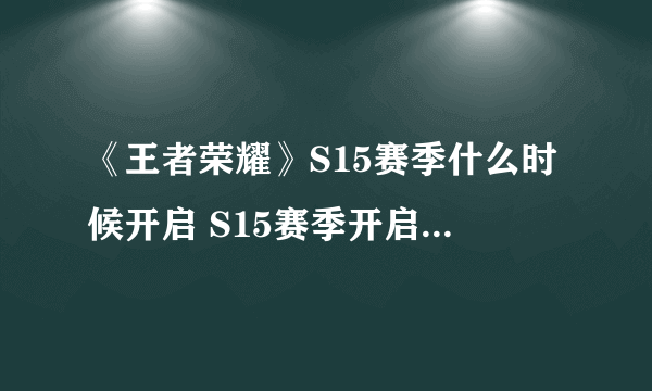 《王者荣耀》S15赛季什么时候开启 S15赛季开启与结束时间分享