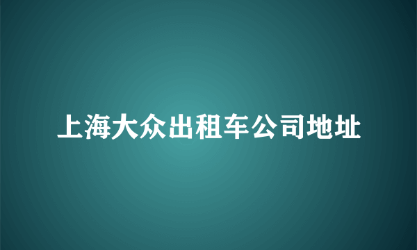 上海大众出租车公司地址