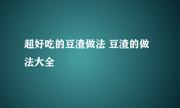 超好吃的豆渣做法 豆渣的做法大全