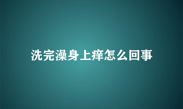 洗完澡身上痒怎么回事