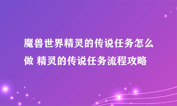 魔兽世界精灵的传说任务怎么做 精灵的传说任务流程攻略