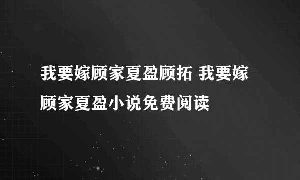 我要嫁顾家夏盈顾拓 我要嫁顾家夏盈小说免费阅读