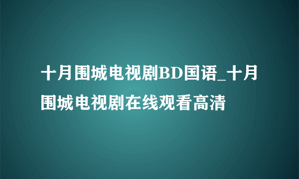 十月围城电视剧BD国语_十月围城电视剧在线观看高清