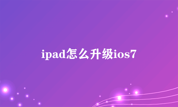 ipad怎么升级ios7