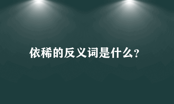 依稀的反义词是什么？