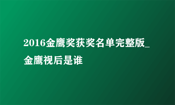 2016金鹰奖获奖名单完整版_金鹰视后是谁