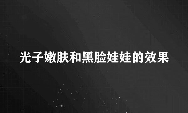 光子嫩肤和黑脸娃娃的效果