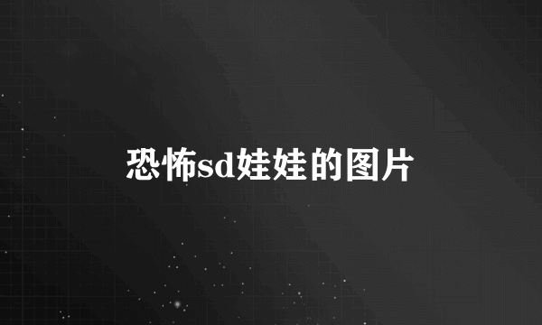 恐怖sd娃娃的图片