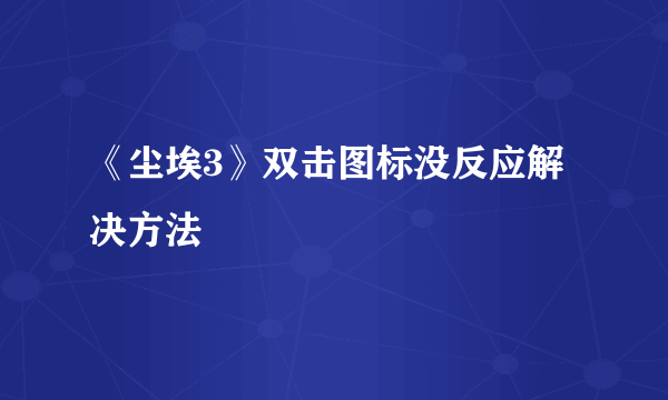 《尘埃3》双击图标没反应解决方法