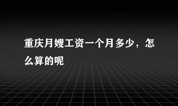 重庆月嫂工资一个月多少，怎么算的呢