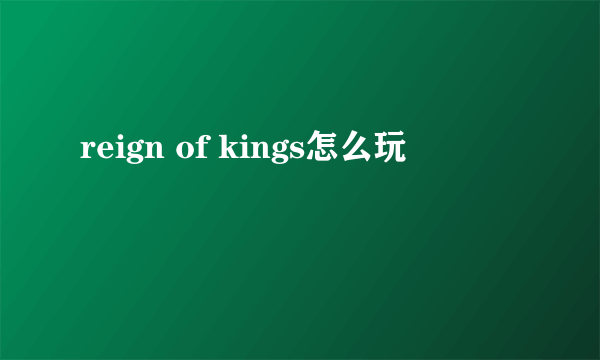 reign of kings怎么玩