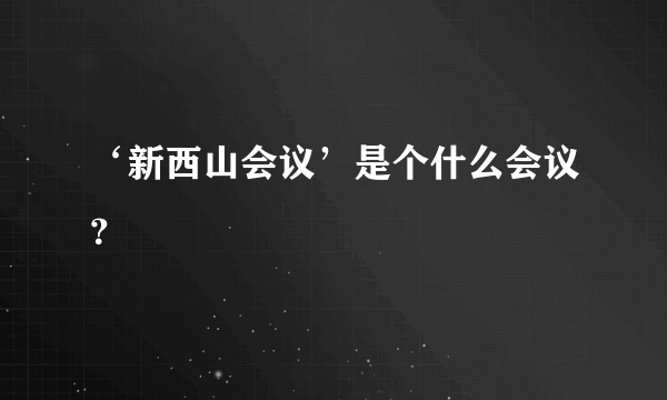 ‘新西山会议’是个什么会议？