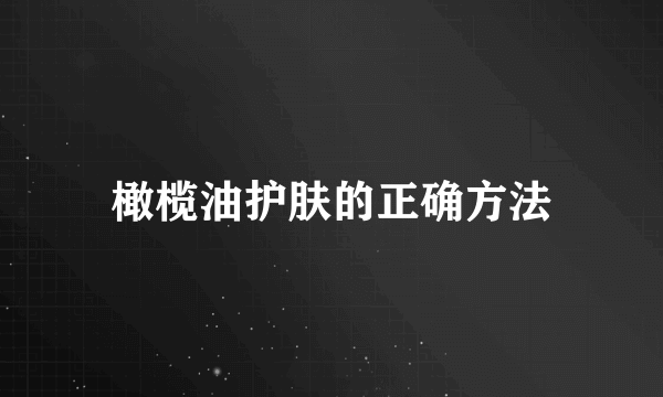 橄榄油护肤的正确方法