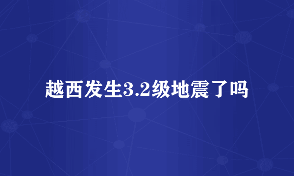 越西发生3.2级地震了吗