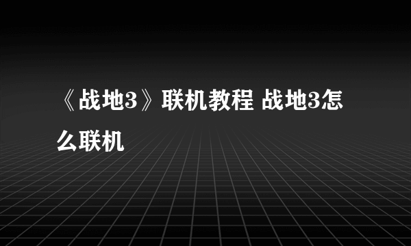 《战地3》联机教程 战地3怎么联机