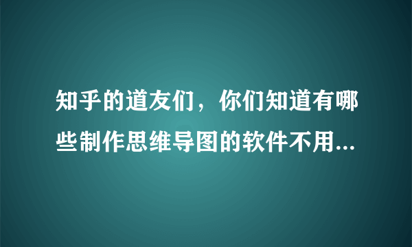 知乎的道友们，你们知道有哪些制作思维导图的软件不用钱就能用的嘛。？