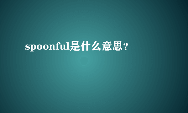 spoonful是什么意思？