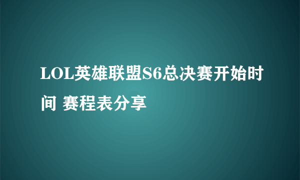 LOL英雄联盟S6总决赛开始时间 赛程表分享