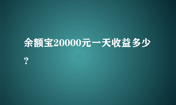 余额宝20000元一天收益多少？