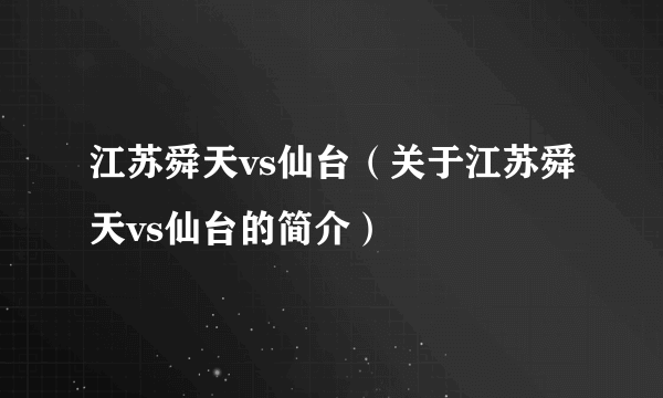 江苏舜天vs仙台（关于江苏舜天vs仙台的简介）