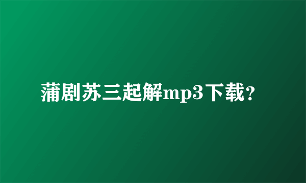 蒲剧苏三起解mp3下载？