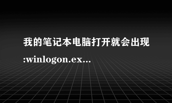 我的笔记本电脑打开就会出现:winlogon.exe应用程序错误,怎么处理?