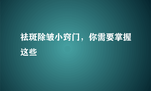 祛斑除皱小窍门，你需要掌握这些