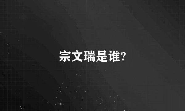 宗文瑞是谁?