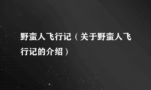 野蛮人飞行记（关于野蛮人飞行记的介绍）