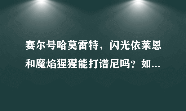 赛尔号哈莫雷特，闪光依莱恩和魔焰猩猩能打谱尼吗？如果不能，还需要什么？