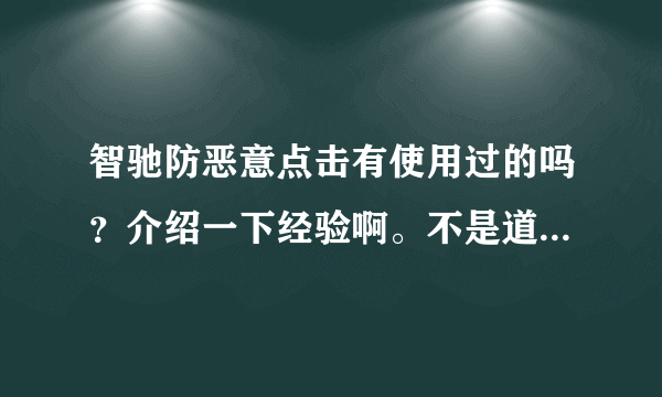 智驰防恶意点击有使用过的吗？介绍一下经验啊。不是道效果怎么样？