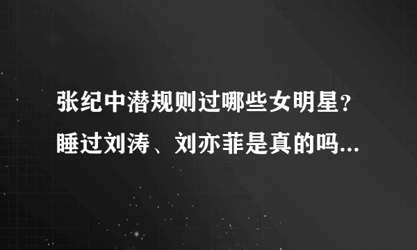 张纪中潜规则过哪些女明星？睡过刘涛、刘亦菲是真的吗？-飞外