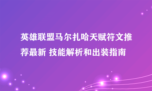 英雄联盟马尔扎哈天赋符文推荐最新 技能解析和出装指南