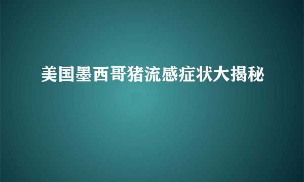 美国墨西哥猪流感症状大揭秘