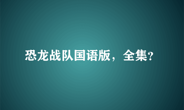 恐龙战队国语版，全集？