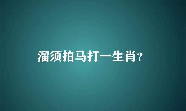 溜须拍马打一生肖？