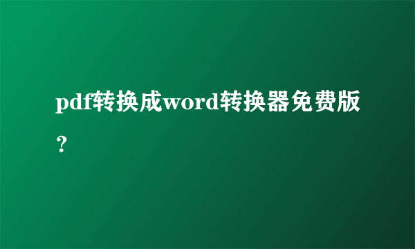 pdf转换成word转换器免费版？