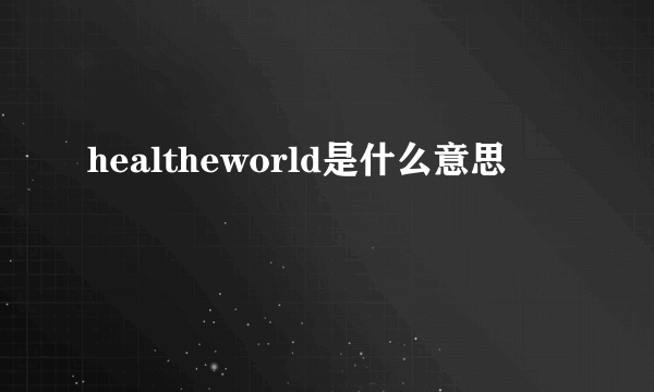 healtheworld是什么意思