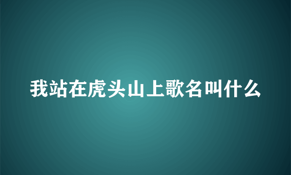 我站在虎头山上歌名叫什么