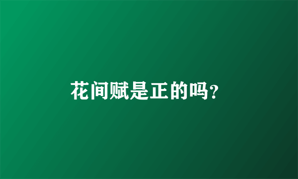 花间赋是正的吗？