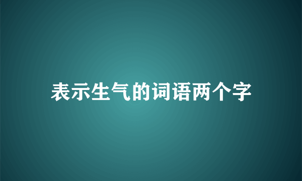 表示生气的词语两个字