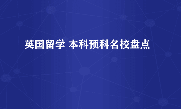 英国留学 本科预科名校盘点