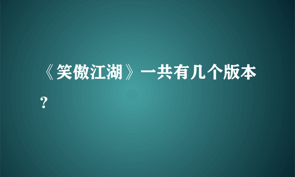 《笑傲江湖》一共有几个版本？