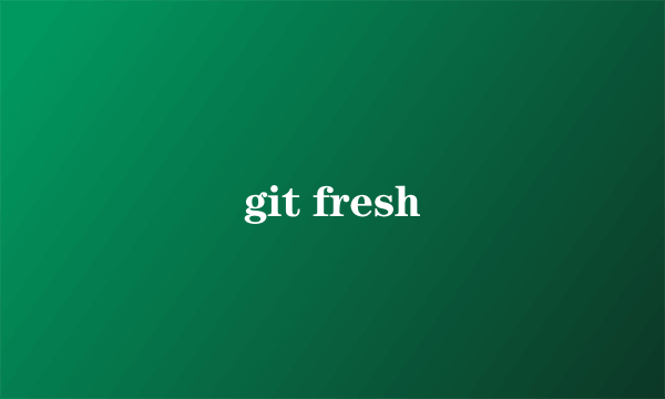 git fresh