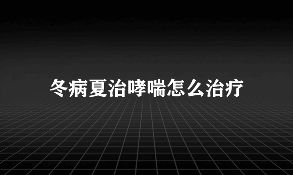 冬病夏治哮喘怎么治疗