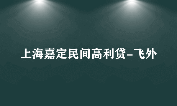 上海嘉定民间高利贷-飞外