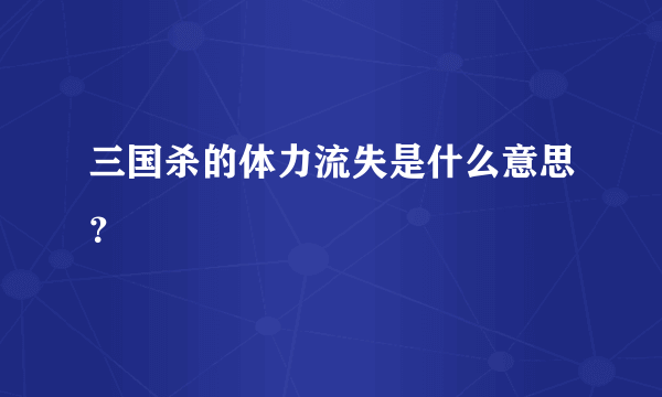 三国杀的体力流失是什么意思？