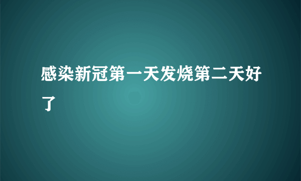 感染新冠第一天发烧第二天好了