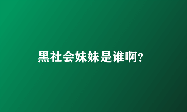 黑社会妹妹是谁啊？